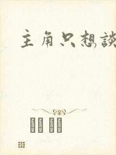 主角只想谈恋爱