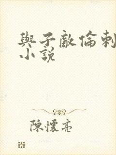 与子敌伦刺激的小说