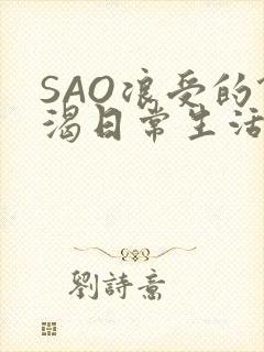 SAO浪受的饥渴日常生活