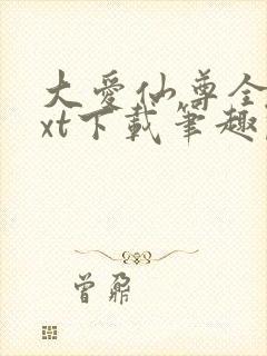 大爱仙尊全本txt下载笔趣阁