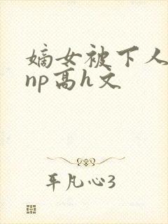 嫡女被下人凌虐np高h文