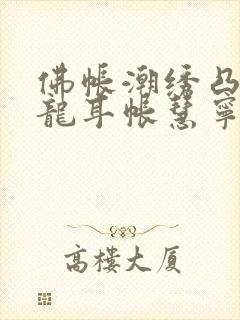 佛帐潮绣凸浮双龙耳帐慧宁法师