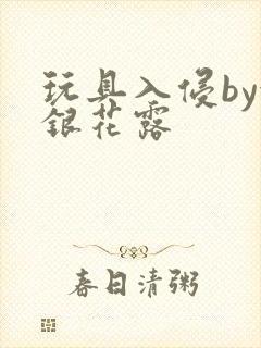 玩具入侵by金银花露