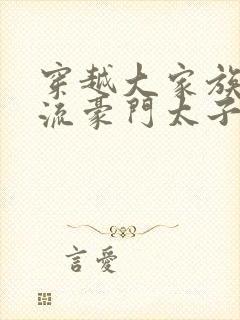 穿越大家族之风流豪门太子爷封面