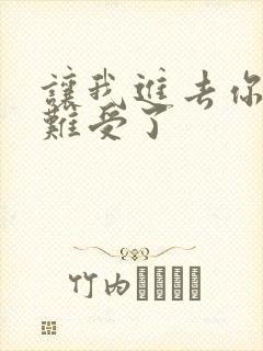 让我进去你就不难受了