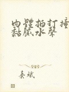 肉体拍打撞击出黏腻水声