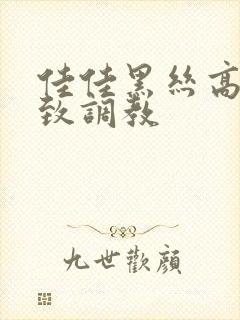 佳佳黑丝高跟极致调教