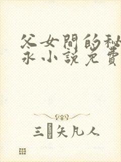 父女间的秘密赵永小说免费阅读