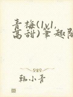 青梅(1v1,高甜)笔趣阁
