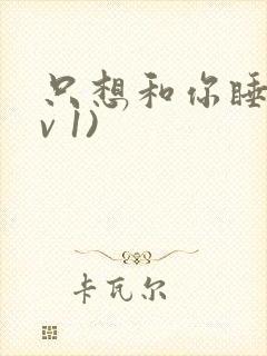 只想和你睡(1v 1)