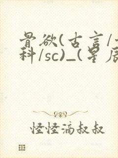 骨欲(古言/骨科/sc)_(星辰鲸落)亡国后