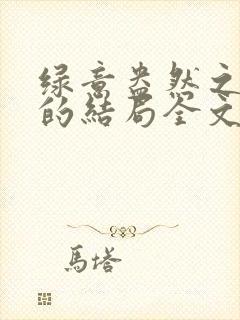 绿意盎然之小东的结局全文笔趣阁在线阅读封面