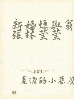 新婚熄与翁公老张林莹莹