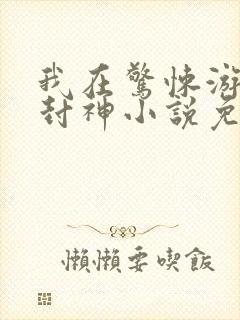 我在惊悚游戏里封神小说免费阅读