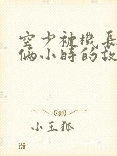 空少被机长狂躁俩小时的故事