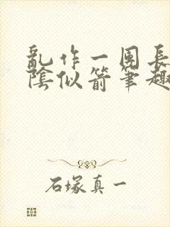 乱作一团长日光阴似箭笔趣阁