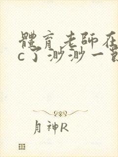 体育老师在单杠c了渺渺一节课