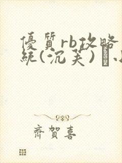 优质rb攻略系统(沉芙) 寀小花