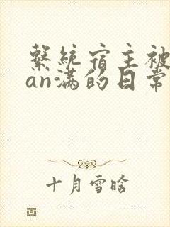 系统宿主被guan满的日常小说