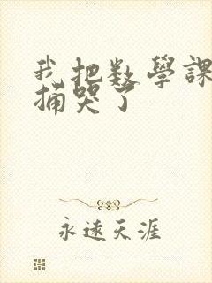 我把数学课代表捅哭了