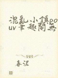 混乱小镇popuv笔趣阁无广告