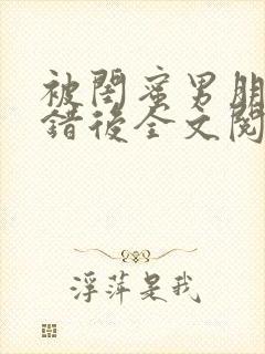 被闺蜜男朋友上错后全文阅读笔趣阁