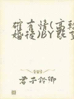 确有情(高干 婚后)BY既望免费阅读笔趣阁