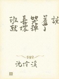 班长哭着说再c就坏掉了