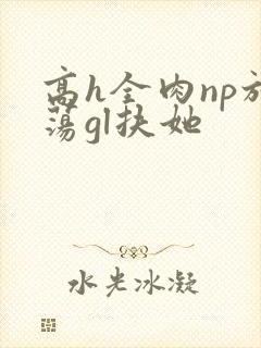 高h全肉np放荡gl扶她