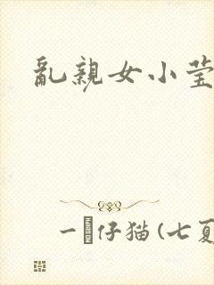 乱亲女小莹的泬