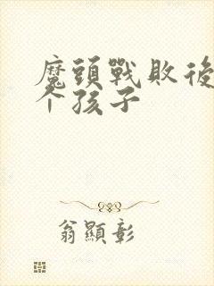 魔头战败后多了个孩子