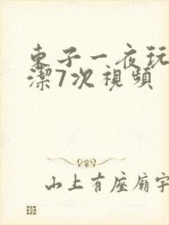 东子一夜玩弄白洁7次视频