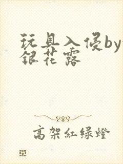 玩具入侵by金银花露