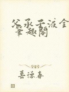 父承子液金银花 笔趣阁