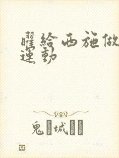 曜给西施做剧烈运动