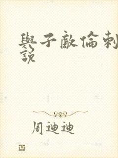 与子敌伦刺激小说