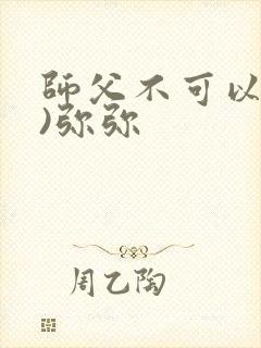 师父不可以(限)弥弥