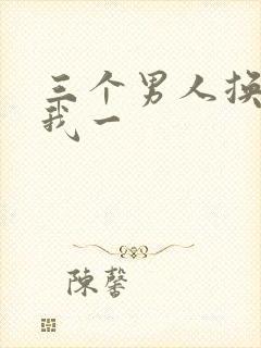 三个男人换着躁我一