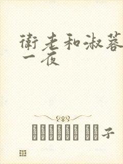 卫老和淑蓉销魂一夜