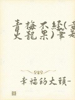 青梅不经(黄心火龙果)笔趣阁