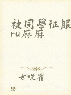 被同学征服的巨ru麻麻