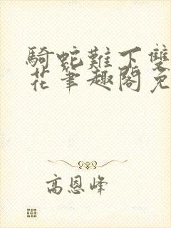 骑蛇难下双金银花笔趣阁免费