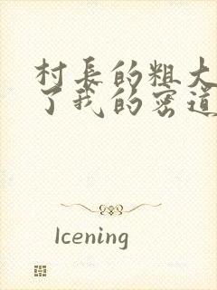 村长的粗大挺进了我的密道