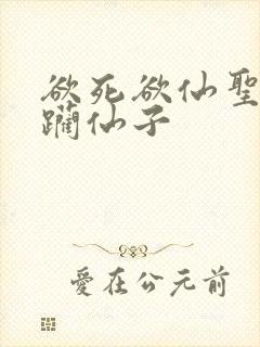 欲死欲仙圣洁蹂躏仙子