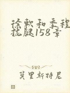 徐软和季程合不拢腿158章