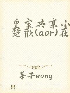 皇家共享小公主楚欢(aor)在线阅读