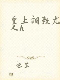 皇上调教尤物美人h