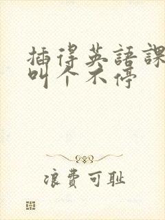 插得英语课代表叫个不停