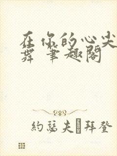 在你的心尖上起舞 笔趣阁