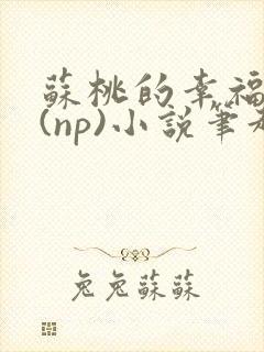 苏桃的幸福生活(np)小说笔趣阁